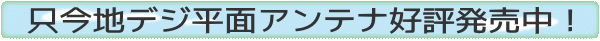 只今地デジ平面アンテナ好評発売中！